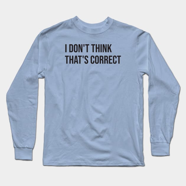 I don't think that's correct Long Sleeve T-Shirt by Nate's World of Tees